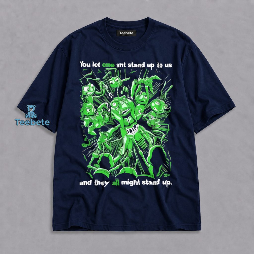You Let One Ant Stand Up And They All Might Stand Up Bugs Life Shirt