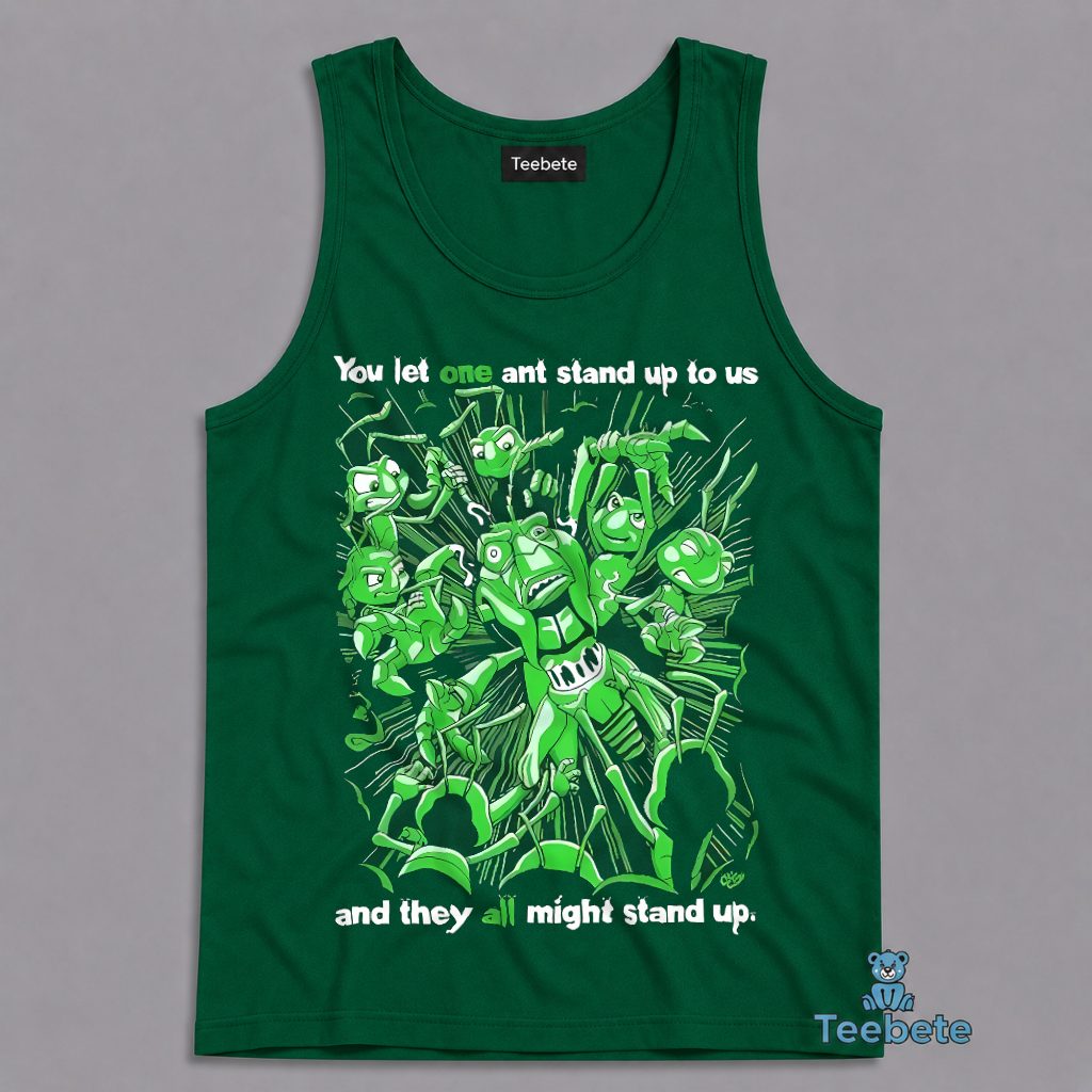 You Let One Ant Stand Up And They All Might Stand Up Bugs Life Tanktop You Let One Ant Stand Up And They All Might Stand Up Bugs Life Tanktop