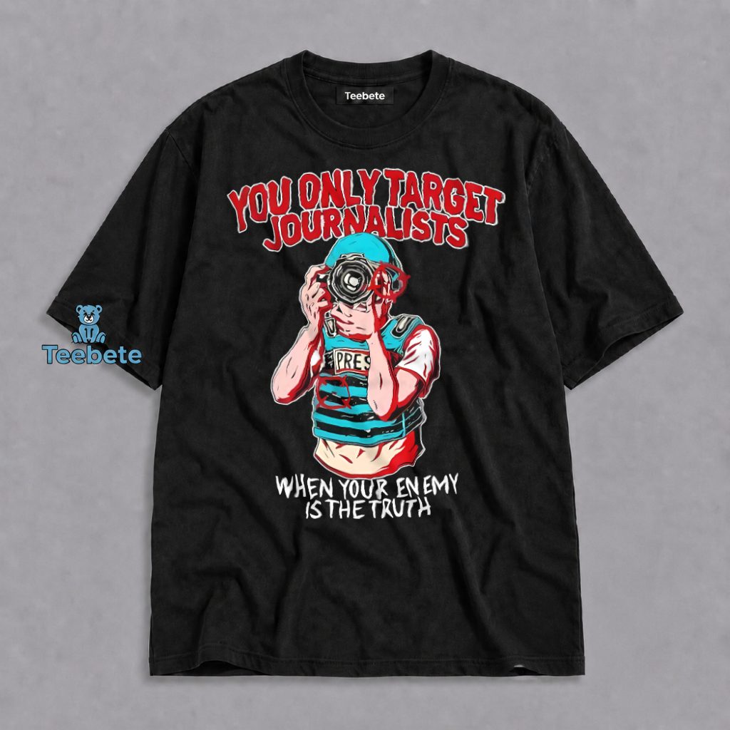 You Only Target Journalists When The Real Enemy Is The Truth Press Freedom Shirt