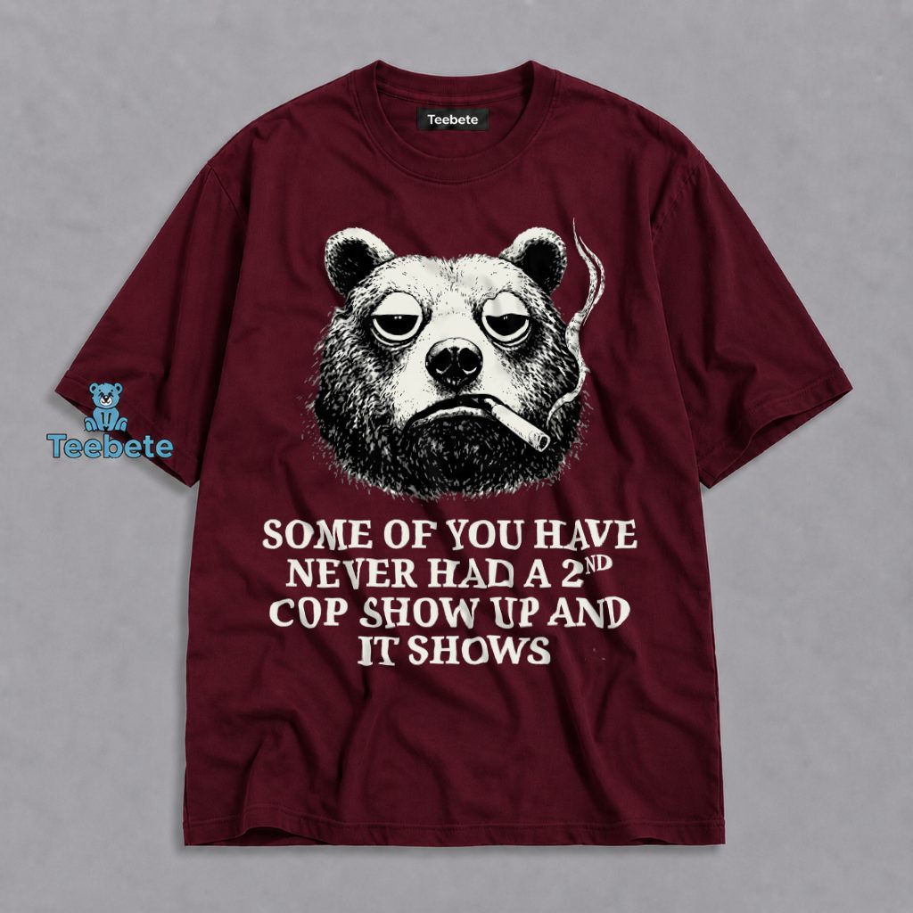 Never Had A 2nd Cop Show Up Bear Shirt