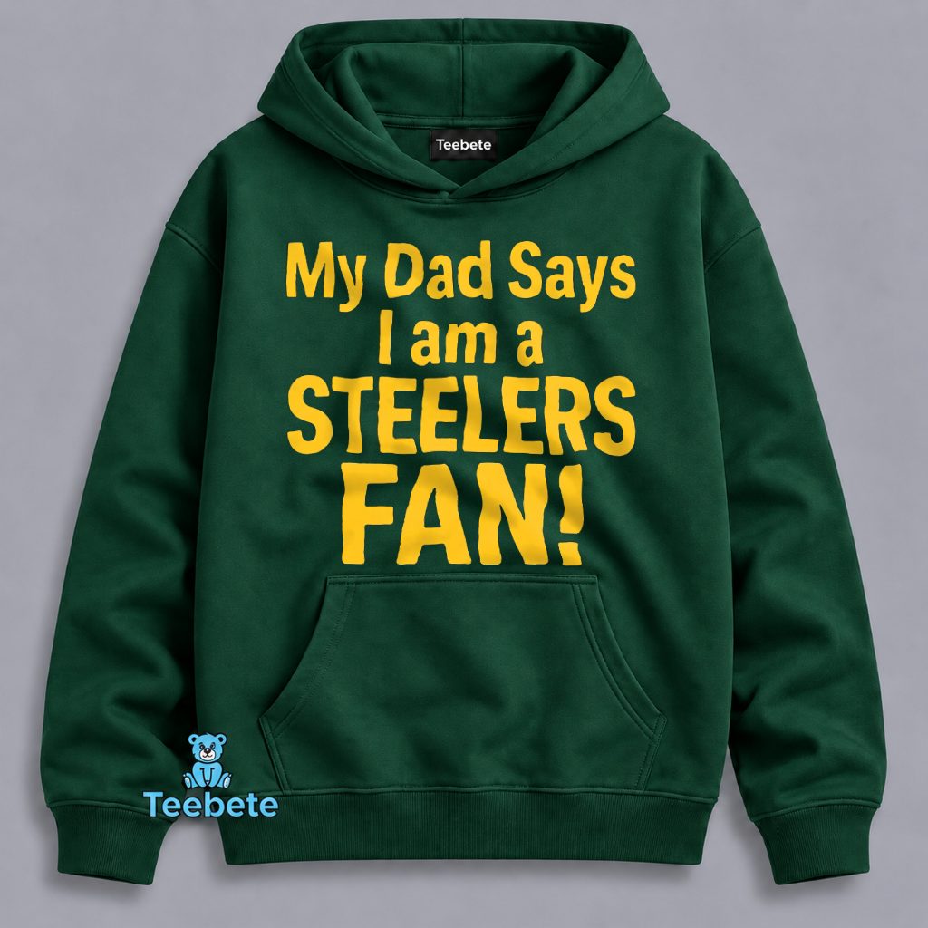 Pittsburgh Steelers Fan Hoodie My Dad Says I Am A Football Fan Pittsburgh Steelers Fan Hoodie My Dad Says I Am A Football Fan