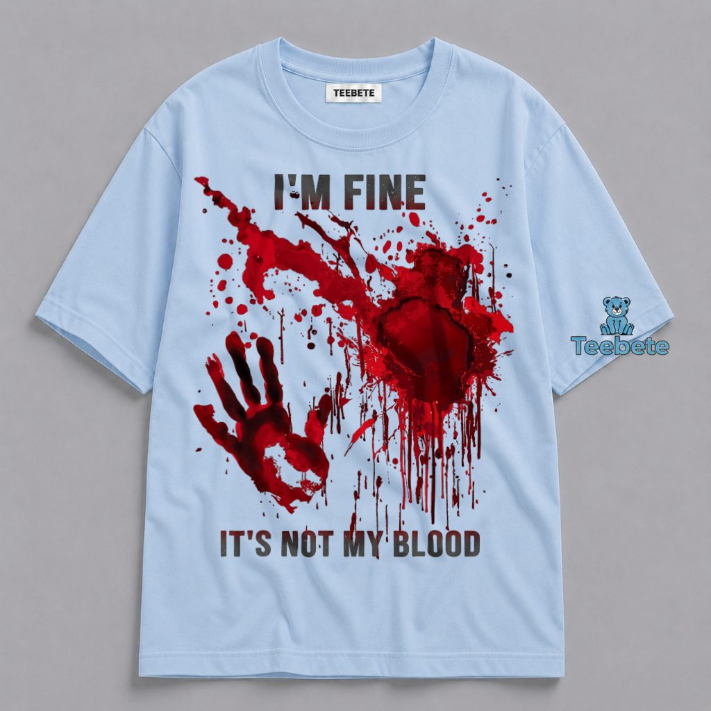 Splatter Bloody I’m Fine It’s Not My Blood Shirt