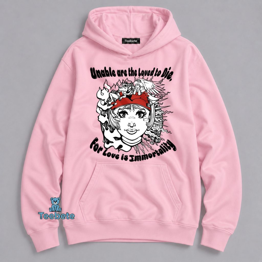 Immortal Love Hoodie Unable Are The Loved To Die Immortal Love Hoodie Unable Are The Loved To Die