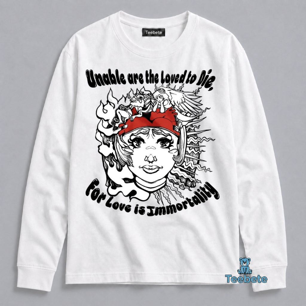 Immortal Love Long Sleeve Unable Are The Loved To Die Immortal Love Long Sleeve Unable Are The Loved To Die