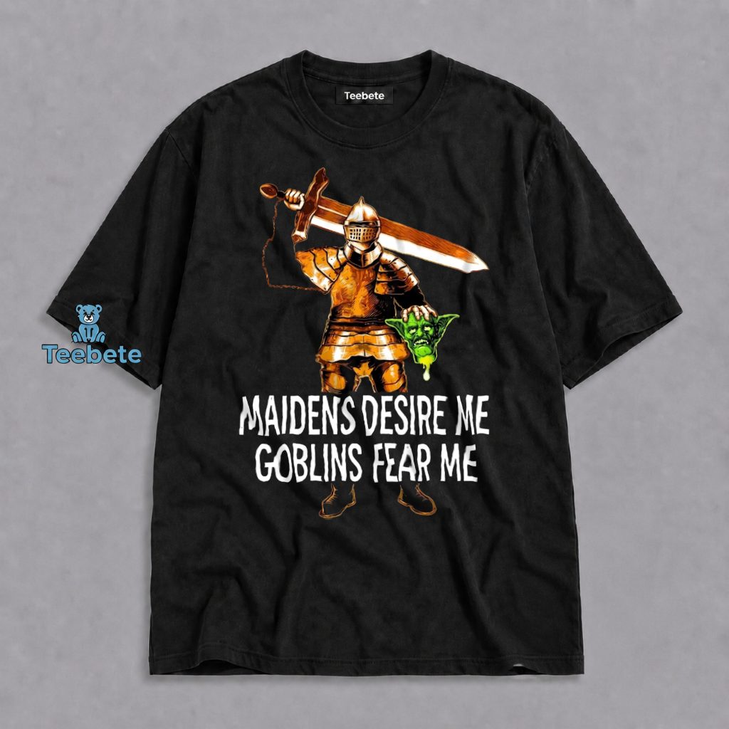 Maidens Desire Me Goblins Fear Me Knight Shirt
