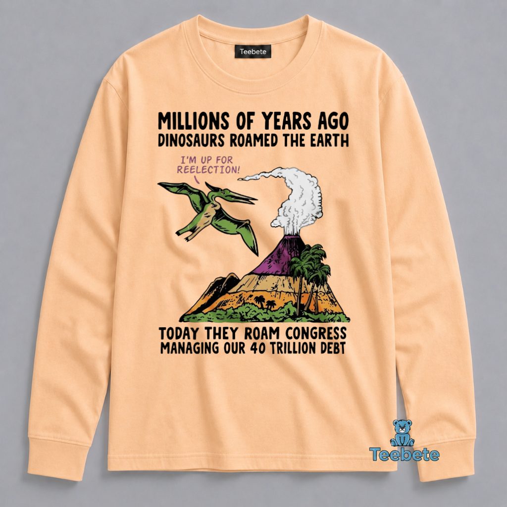 Millions Of Years Ago Roamed Earth Dinosaur Long Sleeve Millions Of Years Ago Roamed Earth Dinosaur Long Sleeve