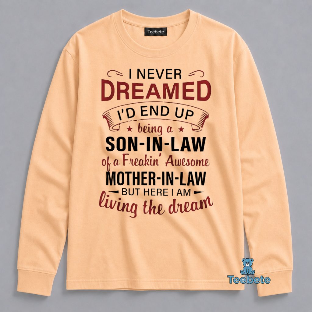 Son In Law Long Sleeve I Never Dreamed Being Son In Law Long Sleeve I Never Dreamed Being