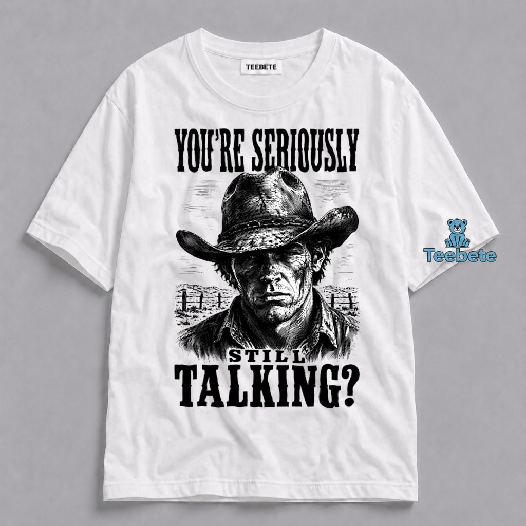 Youre Seriously Still Talking Cowboy Shirt