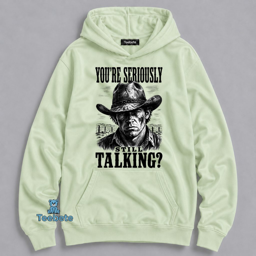 Youre Seriously Still Talking Cowboy Hoodie Youre Seriously Still Talking Cowboy Hoodie