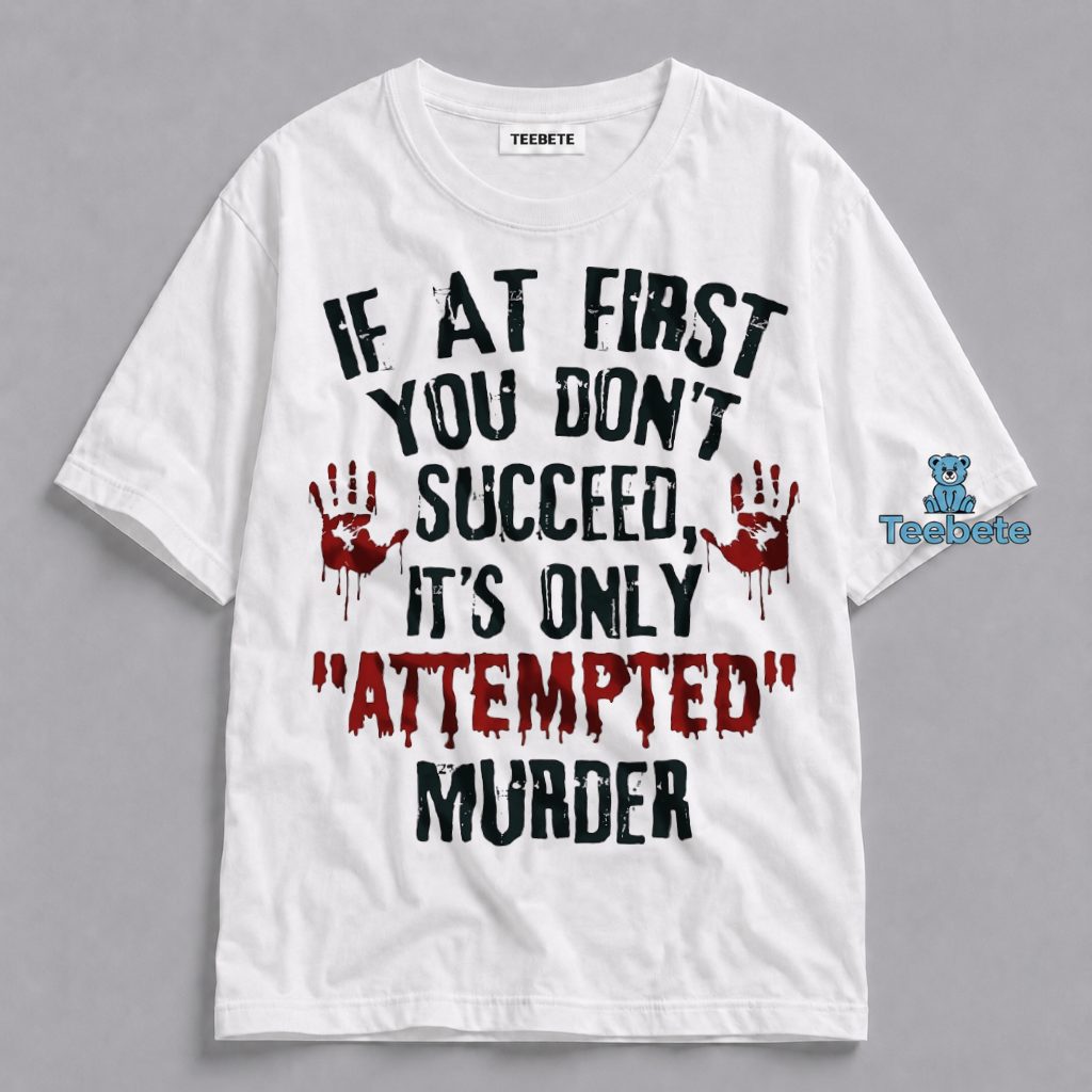 Attempted Murder Dark Humor Funny Bloody Hands Quote Shirt