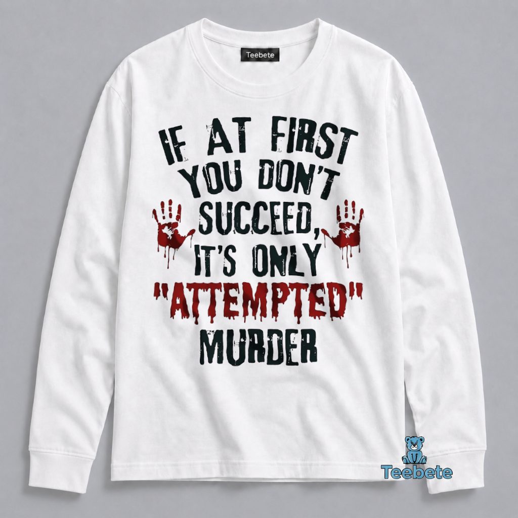 Attempted Murder Dark Humor Funny Bloody Hands Quote Long Sleeve Attempted Murder Dark Humor Funny Bloody Hands Quote Long Sleeve