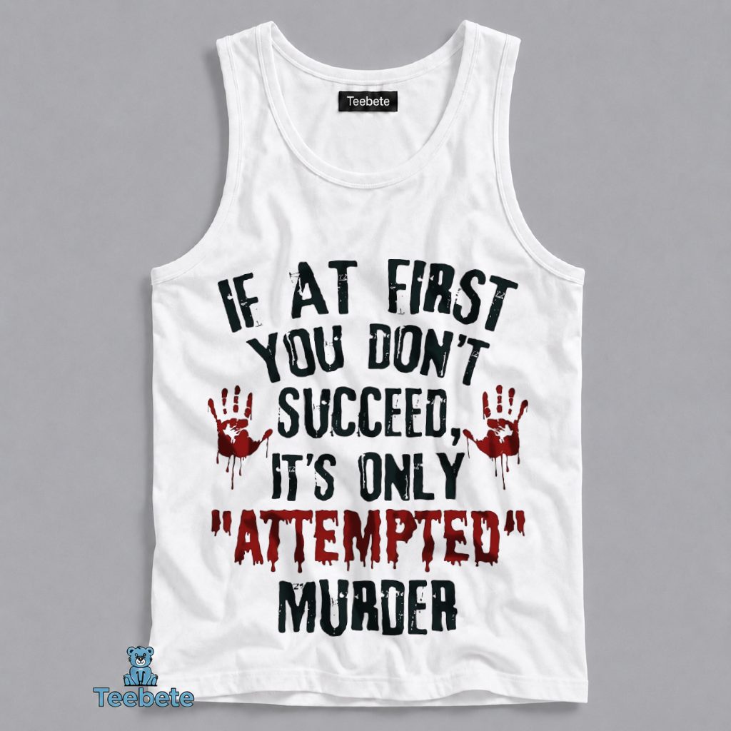 Attempted Murder Dark Humor Funny Bloody Hands Quote Tanktop Attempted Murder Dark Humor Funny Bloody Hands Quote Tanktop