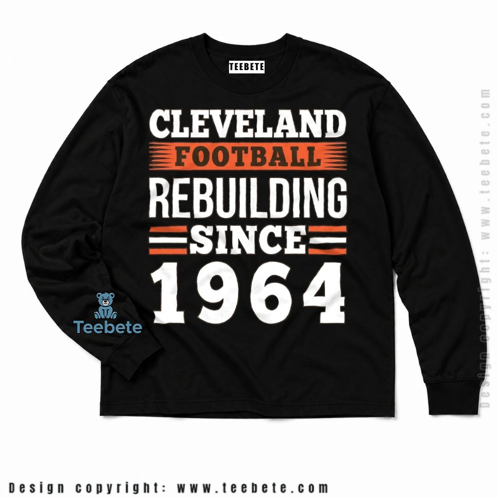 Cleveland Browns Rebuilding Since 1964 Long Sleeve Cleveland Browns Rebuilding Since 1964 Long Sleeve