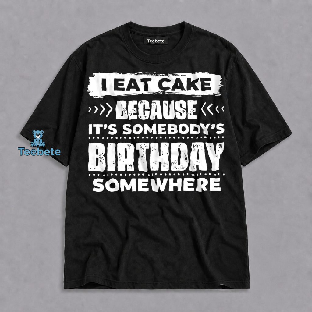I Eat Cake Birthday Somewhere Funny Dessert Lover Shirt