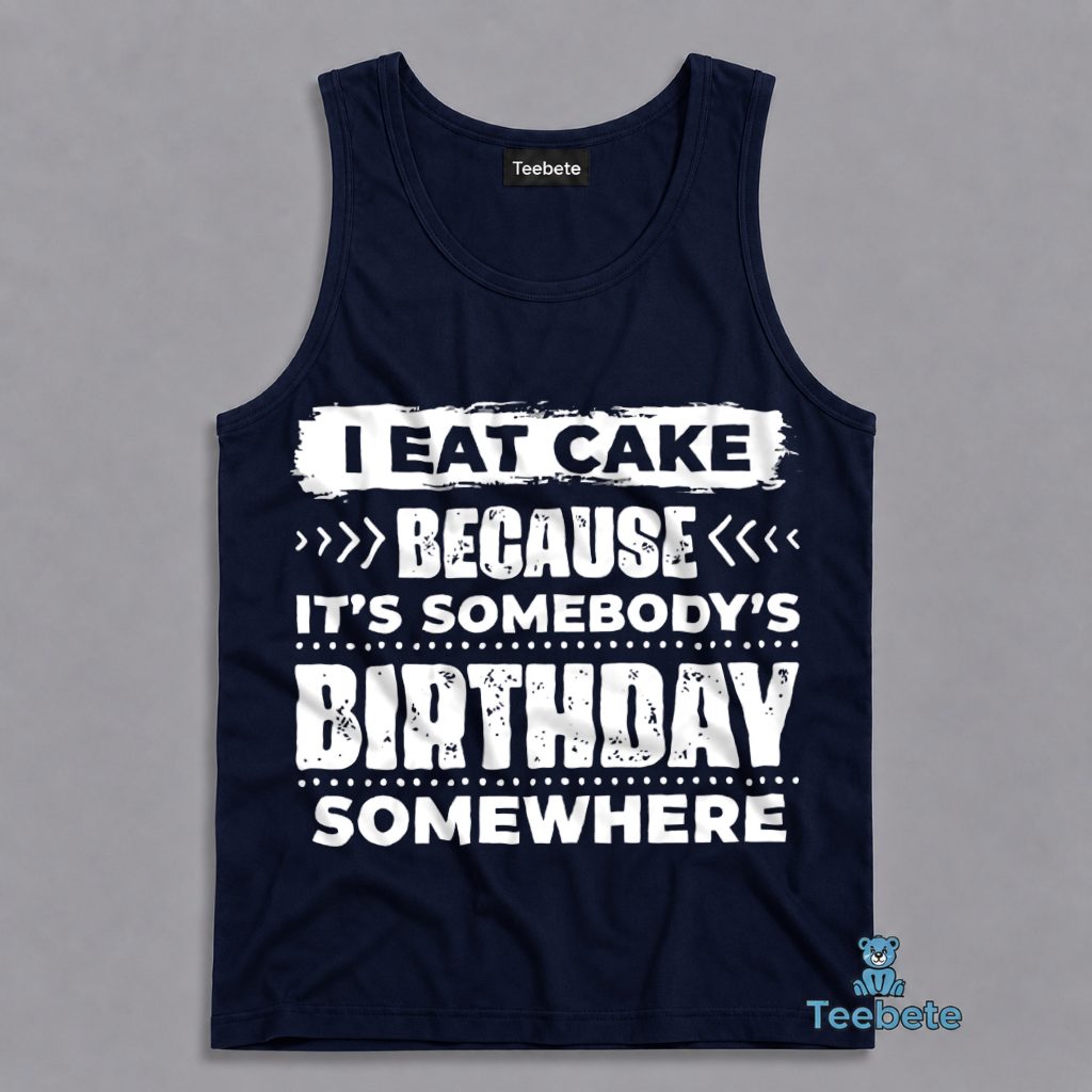 I Eat Cake Birthday Somewhere Funny Dessert Lover Tanktop I Eat Cake Birthday Somewhere Funny Dessert Lover Tanktop