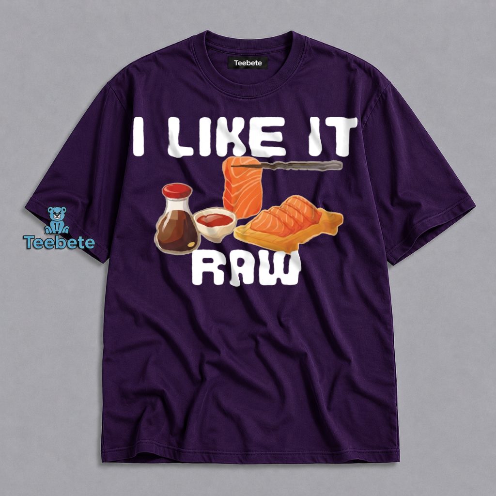 I Like It Raw Sushi Sashimi Lover Foodie Funny Shirt
